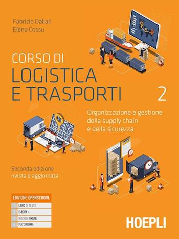 Corso di logistica e trasporti. Organizzazione e gestione della supply chain e della sicurezza. Con e-book. Con espansione online. Vol. 2 - Fabrizio Dallari, Elena Cossu - Libro Hoepli 2023 | Libraccio.it