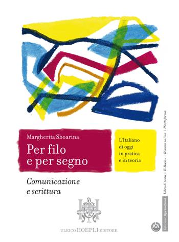 Per filo e per segno. L'Italiano di oggi in pratica e in teoria. Comunicazione e scrittura. Per le Scuole superiori. - Margherita Sboarina - Libro Hoepli 2023 | Libraccio.it