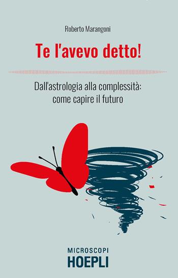 Te l'avevo detto! Dall'astrologia alla complessità: come capire il futuro - Roberto Marangoni - Libro Hoepli 2023, Microscopi | Libraccio.it