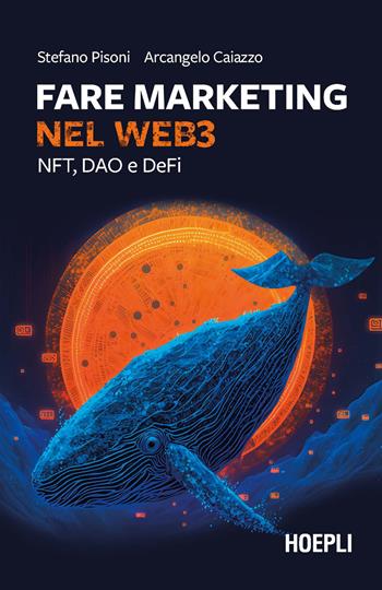 Fare marketing nel Web3. NFT, DAO e DeFi - Stefano Pisoni, Arcangelo Caiazzo - Libro Hoepli 2023, Business & technology | Libraccio.it
