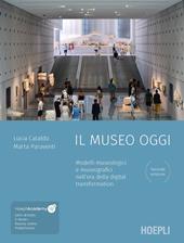 Il museo oggi. Modelli museologici e museografici nell'era della digital transformation. Con ebook. Con file audio MP3