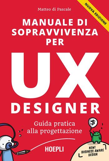 Manuale di sopravvivenza per UX designer. Guida pratica alla progettazione. Nuova ediz. - Matteo Di Pascale - Libro Hoepli 2023, WebPro+ | Libraccio.it