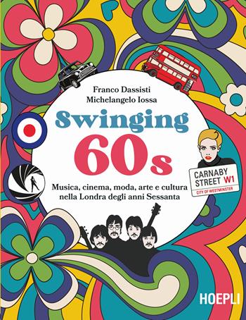 Swinging 60s. Musica, cinema, moda, arte e cultura nella Londra degli anni Sessanta - Franco Dassisti, Michelangelo Iossa - Libro Hoepli 2024 | Libraccio.it