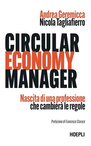 Circular economy manager. Nascita di una professione che cambierà le regole - Andrea Geremicca, Nicola Tagliafierro - Libro Hoepli 2023, Management | Libraccio.it