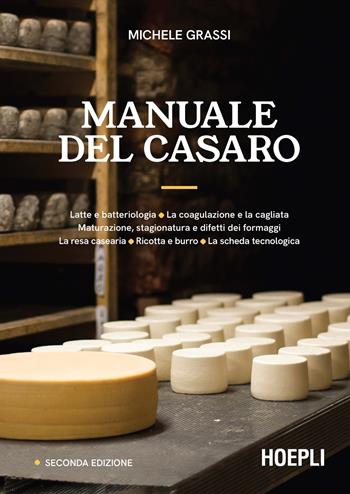 Manuale del casaro. Latte e batteriologia. La coagulazione e la cagliata. Maturazione, stagionatura e difetti dei formaggi. La resa casearia. Ricotta e burro. La scheda tecnologica. Ediz. ampliata - Michele Grassi - Libro Hoepli 2023, Alimenti e alimentazione | Libraccio.it