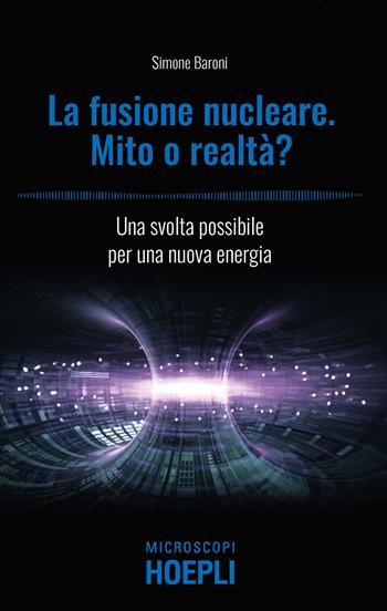 Fusione nucleare. Mito o realtà? Una svolta possibile per una nuova energia - Simone Baroni - Libro Hoepli 2023, Microscopi | Libraccio.it