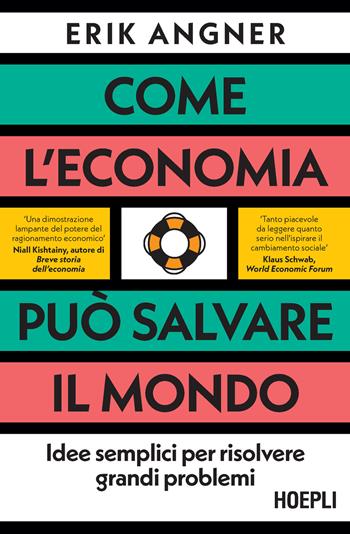 Come l'economia può salvare il mondo. Idee semplici per risolvere grandi problemi - Erik Angner - Libro Hoepli 2023, Economia | Libraccio.it
