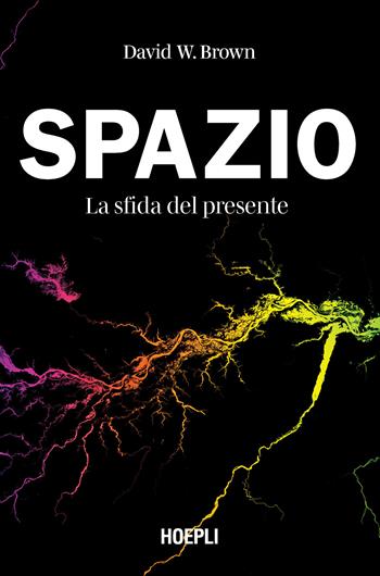 Spazio. La sfida del presente - David W. Brown - Libro Hoepli 2023, Aerotecnica | Libraccio.it