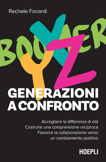 Generazioni a confronto. Accogliere la differenza di età. Costruire una comprensione reciproca. Favorire la collaborazione verso un cambiamento positivo - Rachele Focardi - Libro Hoepli 2024, Management | Libraccio.it