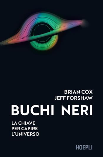 Buchi neri. La chiave per capire l'universo - Brian Cox, Jeff Forshaw - Libro Hoepli 2023 | Libraccio.it