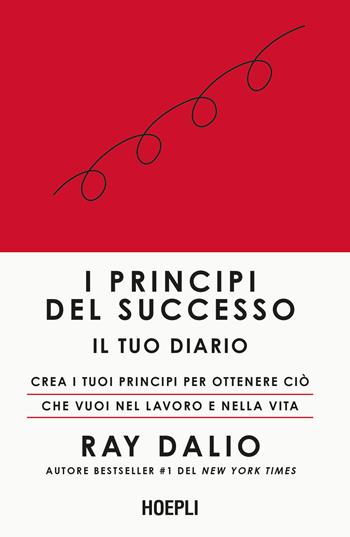I principi del successo. Il tuo diario. Crea i tuoi principi per ottenere ciò che vuoi nel lavoro e nella vita - Ray Dalio - Libro Hoepli 2023 | Libraccio.it
