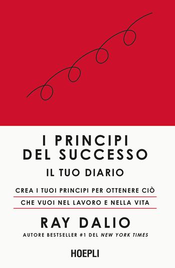 I principi del successo. Il tuo diario. Crea i tuoi principi per ottenere ciò che vuoi nel lavoro e nella vita - Ray Dalio - Libro Hoepli 2023 | Libraccio.it