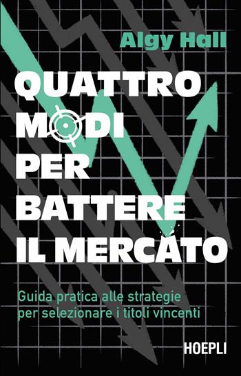 Quattro modi per battere il mercato. Guida pratica alle strategie per selezionare i titoli vincenti - Algy Hall - Libro Hoepli 2024 | Libraccio.it