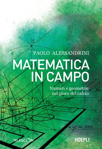 Matematica in campo. Numeri e geometrie nel gioco del calcio - Paolo Alessandrini - Libro Hoepli 2023, Telescopi | Libraccio.it