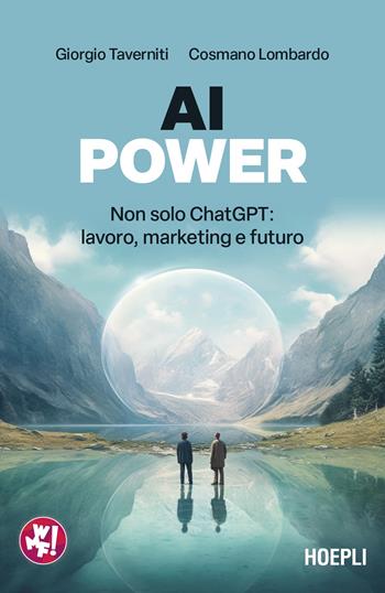 AI Power. Non solo ChatGPT: lavoro, marketing e futuro - Giorgio Taverniti, Cosmano Lombardo, Paolo Dello Vicario - Libro Hoepli 2023 | Libraccio.it