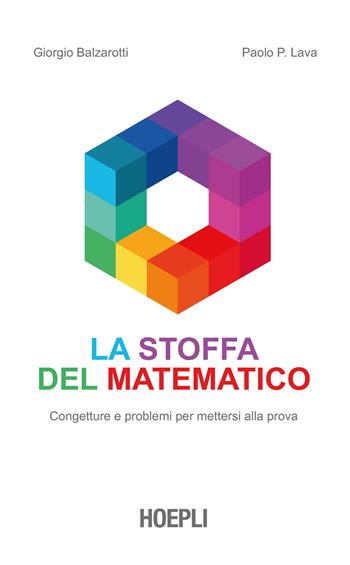 La stoffa del matematico. Congetture e problemi per mettersi alla prova - Giorgio Balzarotti, Paolo P. Lava - Libro Hoepli 2024, Matematica | Libraccio.it