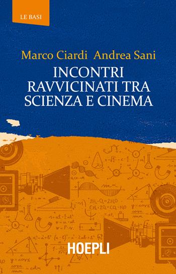 Incontri ravvicinati tra scienza e cinema - Marco Ciardi, Andrea Sani - Libro Hoepli 2024, Le basi | Libraccio.it