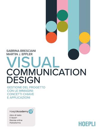Visual Communication Design. Gestione del progetto con le immagini: concetti chiave e applicazioni. - Sabrina Bresciani, Martin J. Eppler - Libro Hoepli 2024, Arredamento e design | Libraccio.it