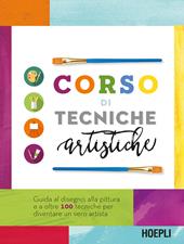 Corso di tecniche artistiche. Guida al disegno, alla pittura e a oltre 100 tecniche artistiche per diventare un vero artista