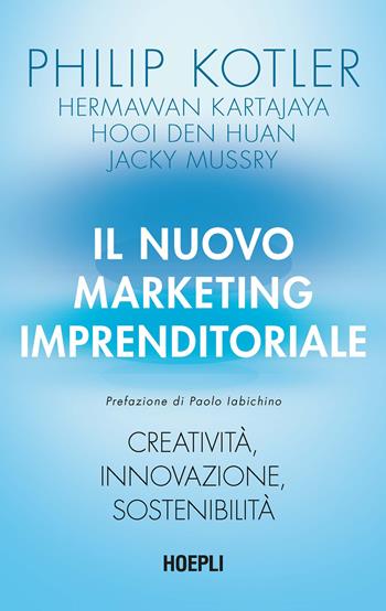 Il nuovo marketing imprenditoriale. Creatività, innovazione, sostenibilità - Philip Kotler, Hermawan Kartajaya, Hooi Den Huan - Libro Hoepli 2024, Economia | Libraccio.it