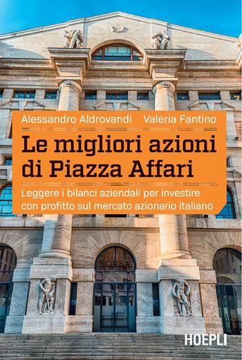 Le migliori azioni di Piazza Affari. Leggere i bilanci aziendali per investire con profitto sul mercato azionario italiano - Alessandro Aldrovandi, Valeria Fantino - Libro Hoepli 2024 | Libraccio.it