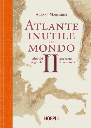 Atlante inutile del mondo. Altri 100 luoghi che non hanno fatto la storia. Vol. 2 - Albano Marcarini - Libro Hoepli 2024 | Libraccio.it