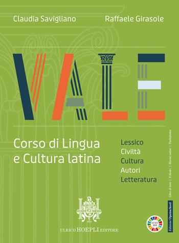 Vale. Corso di lingua e cultura latina. Civiltà, autori, lesico. esercitazioni. Per le Scuole superiori. - Claudia Savigliano, Raffaele Girasole - Libro Hoepli 2024 | Libraccio.it