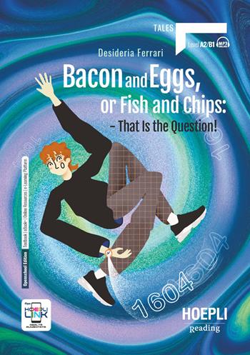 Bacon and eggs, or fish and chips: that is the question! A2-B1. - Desideria Ferrari - Libro Hoepli 2024 | Libraccio.it