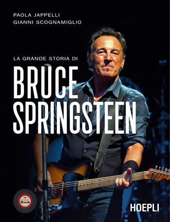 La grande storia di Bruce Springsteen - Paola Jappelli, Giovanni Scognamiglio - Libro Hoepli 2024, La storia del rock. I protagonisti | Libraccio.it