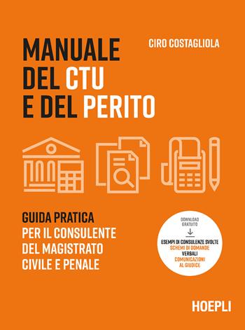 Manuale del CTU e del perito. Guida pratica per il consulente del magistrato civile e penale. - Ciro Costagliola - Libro Hoepli 2024 | Libraccio.it