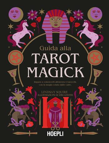 Guida alla Tarot Magick. Impara a conoscerti attraverso i tarocchi con la magia celata dalle carte - Lindsay Squire - Libro Hoepli 2024, Astrologia | Libraccio.it