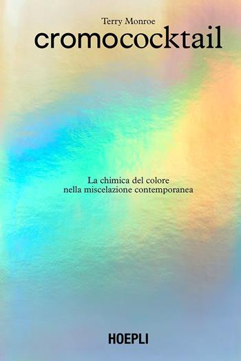 Cromococktail. La chimica del colore nella miscelazione contemporanea - Terry Monroe - Libro Hoepli 2024, Vini e bevande | Libraccio.it