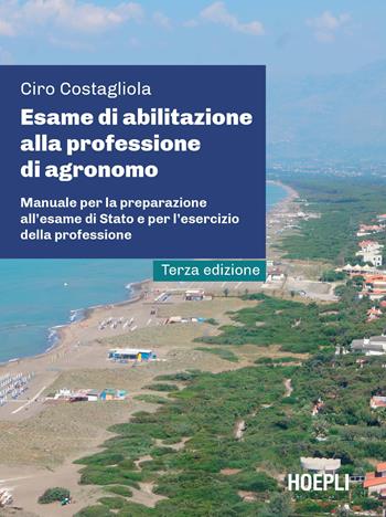 Esame di abilitazione alla professione di agronomo. Manuale per la preparazione all'esame di Stato e per l'esercizio della professione - Ciro Costagliola - Libro Hoepli 2024 | Libraccio.it