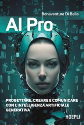 AI pro. Progettare, creare e comunicare con l’intelligenza artificiale generativa