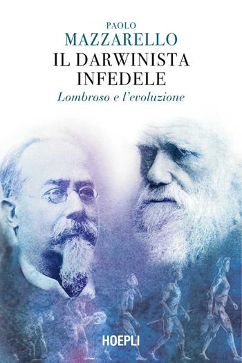 Il darwinista infedele. Lombroso e l'evoluzione - Paolo Mazzarello - Libro Hoepli 2024 | Libraccio.it