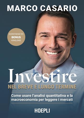 Investire nel breve e lungo termine. Come usare l'analisi quantitativa e la macroeconomia per leggere i mercati - Marco Casario - Libro Hoepli 2024 | Libraccio.it