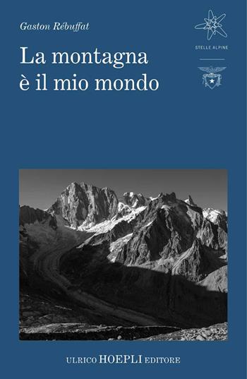 La montagna è il mio mondo - Gaston Rébuffat - Libro Hoepli 2024, Stelle alpine | Libraccio.it