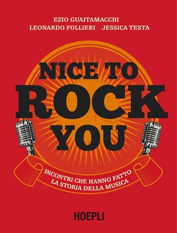 Nice to rock you. Incontri che hanno fatto la storia della musica. Con QR Code - Ezio Guaitamacchi, Leonardo Follieri, Jessica Testa - Libro Hoepli 2024 | Libraccio.it