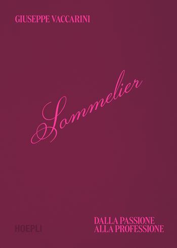 Sommelier. Dalla passione alla professione - Giuseppe Vaccarini - Libro Hoepli 2025, Vini e bevande | Libraccio.it