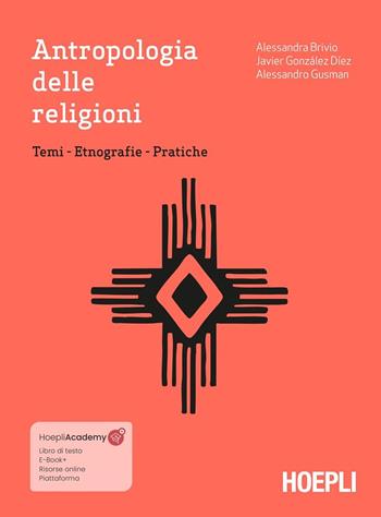 Antropologia delle religioni. Temi. Etnografie. Pratiche. - Alessandra Brivio, Javier González Díez, Alessandro Gusman - Libro Hoepli 2025 | Libraccio.it