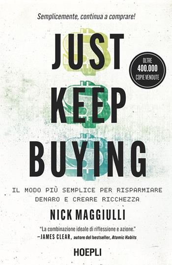 Just keep buying. ll modo più semplice per risparmiare denaro e creare ricchezza - Nick Maggiulli - Libro Hoepli 2025, Economia | Libraccio.it