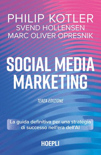 Social media marketing. La guida definitiva per una strategia di successo nell'era dell'AI - Philip Kotler, Svend Hollensen, Marc Oliver Opresnik - Libro Hoepli 2025 | Libraccio.it