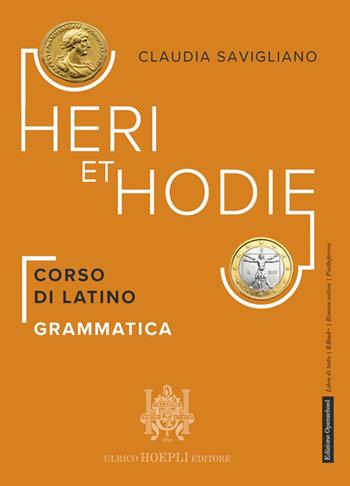 Heri et hodie. Corso di latino. Grammatica. Per le Scuole superiori. - Claudia Savigliano - Libro Hoepli 2025 | Libraccio.it