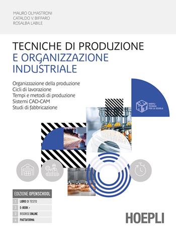 Tecniche di produzione e organizzazione industriale. Organizzazione della produzione. Cicli di lavorazione. Tempi e metodi. Per le Scuole superiori. - Mauro Olmastroni, Cataldo Vincenzo Biffaro, Rosalba Labile - Libro Hoepli 2025 | Libraccio.it