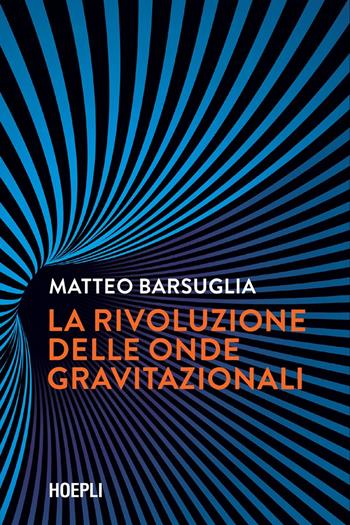 La rivoluzione delle onde gravitazionali - Matteo Barsuglia - Libro Hoepli 2025 | Libraccio.it