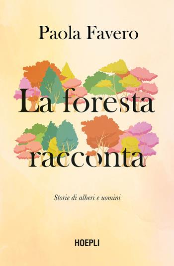 La foresta racconta. Storie di alberi, uomini e animali - Paola Favero - Libro Hoepli 2025 | Libraccio.it