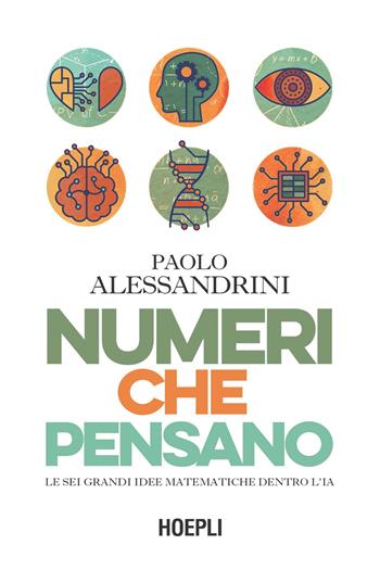 Numeri che pensano. Le sei grandi idee matematiche dentro l’IA - Paolo Alessandrini - Libro Hoepli 2025 | Libraccio.it