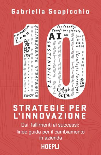 10 strategie per l'innovazione. Dai fallimenti ai successi: linee guida per il cambiamento in azienda - Gabriella Scapicchio - Libro Hoepli 2025, Management | Libraccio.it
