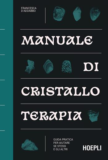 Manuale di cristalloterapia. Guida pratica per aiutare sé stessi e gli altri - Francesca D'Addabbo - Libro Hoepli 2025 | Libraccio.it