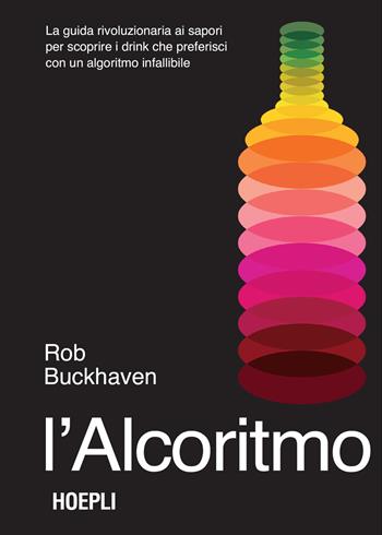 L'alcoritmo. La guida rivoluzionaria ai sapori per scoprire i drink che preferisci con un algoritmo infallibile - Rob Buckhaven - Libro Hoepli 2025, Vini e bevande | Libraccio.it